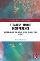 Strategy Amidst Indifference: Australia and the Indian Ocean Islands, 1803-2025 (Routledge Research in Strategic Studies) 1041315686 Book Cover