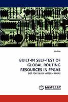 BUILT-IN SELF-TEST OF GLOBAL ROUTING RESOURCES IN FPGAS: BIST FOR XILINX VIRTEX-4 FPGAS 3843374953 Book Cover