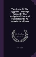 The Origin of the Egyptian Language Proved by the Analysis of That and the Hebrew in an Introductory Essay 1175304735 Book Cover