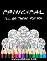 Principal I'll Be There For You Mandala Coloring Book: Funny Principal Mandala Coloring Book B08QWD1RMV Book Cover