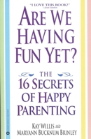 Are We Having Fun Yet?: The 16 Secrets of Happy Parenting 0446673455 Book Cover