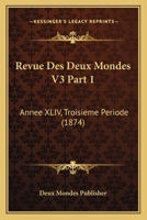 Revue Des Deux Mondes V3 Part 1: Annee XLIV, Troisieme Periode (1874) 1167691679 Book Cover