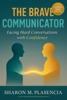 The Brave Communicator: Facing Hard Conversations with Confidence B0FLJXR37G Book Cover