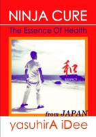 NINJA CURE: The Essence Of Health 1312016442 Book Cover