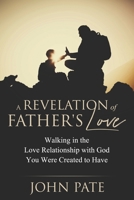 A Revelation of Father's Love: Walking in the Love Relationship with God You Were Created to Have B0892HTZD7 Book Cover