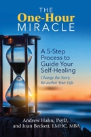 The One-Hour Miracle: A  5-Step Process to Guide Your Self-Healing: Change the Story, Re-author Your Life 0757324150 Book Cover