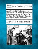 An Introduction to the Study of Jurisprudence; Being a Translation of the General Part of Thibaut's System des Pandekten Rechts. 1289349622 Book Cover