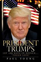 President Trump's 1st 100 Days in Office...Tough Love 154822779X Book Cover