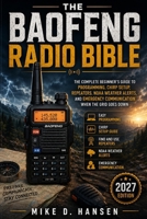 The Baofeng Radio Bible: The Complete Beginner's Guide to Programming, CHIRP Setup, Repeaters, Antennas, NOAA Weather Alerts, and Emergency ... UV-5R Plus, BF-F8HP, GT-3 and Related Models B0HCJSK73Z Book Cover