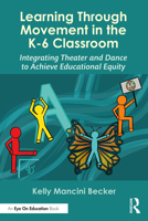 Integrating Creative Movement and Theater Across the K-6 Curriculum: Moving Through the School Day! 1032283254 Book Cover