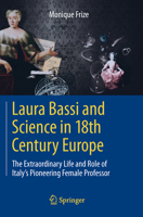 Laura Bassi and Science in 18th Century Europe: The Extraordinary Life and Role of Italy's Pioneering Female Professor 3642386849 Book Cover