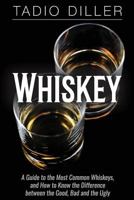 Whiskey: A Guide to the Most Common Whiskeys, and How to Know the Difference between the Good, Bad and the Ugly 1518714781 Book Cover