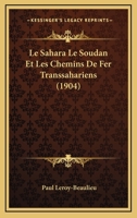 Le Sahara Le Soudan Et Les Chemins De Fer Transsahariens (1904) 1278802665 Book Cover
