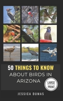 50 Things to Know About Birds in Arizona Large Print: Birding in the Grand Canyon State (50 Things to Know About Birds - Large Print Series) B0FNJXZVPN Book Cover