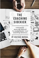 The Coaching Sidekick: A Business Start-Up Journal to Compliment Your Coaching Sessions 035979064X Book Cover