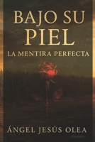 Bajo Su Piel: La Mentira Perfecta: Volumen 1 de la Serie "Bajo Su Piel" (Spanish Edition) B0F5WMFGQ6 Book Cover