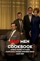 Mad Men Cookbook: Simple Guide to Make Fantastic Foods Inspired from Mad Men: All Ideas You Need Know Inspried Mad Men Cooking Book B09498DXMF Book Cover