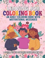 Leaving Job Coloring Book. An Adult Coloring Book With Motivational Messages. A Special Gift For Coworker Leaving For New Job: A Funny Going Away Gift ... And Farewell Gift Idea For Boss & Employee B08HGZJN68 Book Cover