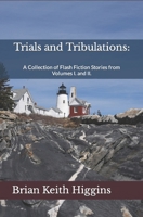 Trials and Tribulations: A Collection of Flash Fiction Stories from Volumes I. and II. B0CVVCXDQR Book Cover