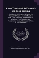 A new Treatise of Arithmetick and Book-keeping: Containing I. Arithmetick: Wherein the Theory and Practice are Mixt Together After a new Method, II. Book-keeping: in Which the First Principles, and Fu 1379150329 Book Cover