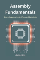 Assembly Fundamentals: Binary, Registers, Control Flow, and Basic Math B0FG162MXV Book Cover