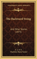 The Backward Swing: And Other Stories 1377550451 Book Cover