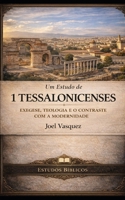 Um Estudo de 1 Tessalonicenses: Exegese, Teologia e o Contraste com a Modernidade (Portuguese Edition) B0GJD55M77 Book Cover