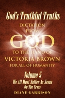 God's Truthful Truths: Volume 5: We All Must All Suffer As Jesus On The Cross 1098042026 Book Cover