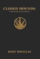 Closed Mounds: A Philosophy of Who Decides B0GZJYHGLV Book Cover