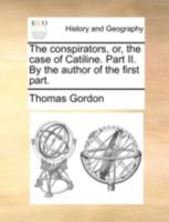 The conspirators, or, the case of Catiline. Part II. By the author of the first part. The second edition. 1140710230 Book Cover