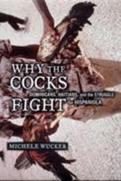 Why the Cocks Fight: Dominicans, Haitians, and the Struggle for Hispaniola 0809097133 Book Cover