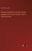 Questions Designed for the Use of Pupils Engaged in the Study of Lyman's Chart of Universal History 3368867334 Book Cover