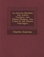 Les Insectes Nuisibles Aux Arbres Fruitiers, Aux Plantes Potag Res, Aux C R Ales Et Aux Plantes Fourrag Res 1286966981 Book Cover