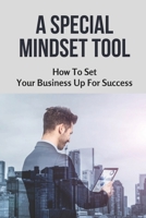 A Special Mindset Tool: How To Set Your Business Up For Success: Manifesting Tools For Attracting New Clients B099BWT7XJ Book Cover