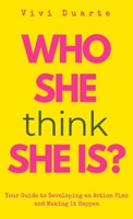Who She Think She Is?: Your Guide to Developing an Action Plan and Making it Happen 196689211X Book Cover