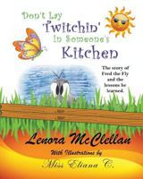 Don't Lay Twitchin' In Someone's Kitchen!: The Story of Fred the Fly and Lessons He Learned 1492352942 Book Cover