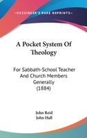 A Pocket System Of Theology: For Sabbath-School Teacher And Church Members Generally 1120126355 Book Cover