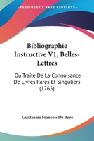 Bibliographie Instructive V1, Belles-Lettres: Ou Traite De La Connoisance De Livres Rares Et Singuliers (1765) 1104624214 Book Cover