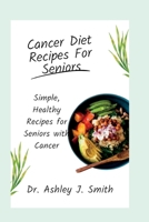 Cancer Diet Recipes For Seniors: Simple, Healthy Recipes for Seniors with Cancer B0BS8Q4CGH Book Cover