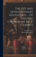 The Life And Extraordinary Adventures ... Of Timothy Ginnadrake [by F. Fleming] 1019547952 Book Cover