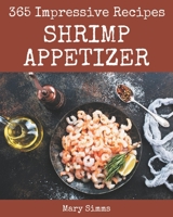 365 Impressive Shrimp Appetizer Recipes: A Shrimp Appetizer Cookbook Everyone Loves! B08NYMJN7T Book Cover