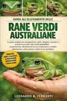 GUIDA ALL’ALLEVAMENTO DELLE RANE VERDI AUSTRALIANE: La guida completa per principianti per nutrire, alloggiare, riprodurre e prendersi cura ... routine di cura quotidiana (Italian Edition) B0H5RJDCJJ Book Cover