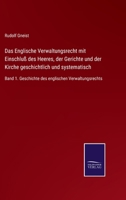 Das Englische Verwaltungsrecht mit Einschluß des Heeres, der Gerichte und der Kirche geschichtlich und systematisch: Band 1. Geschichte des englischen Verwaltungsrechts 3752518561 Book Cover