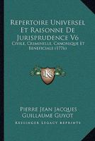 Repertoire Universel Et Raisonne De Jurisprudence V6: Civile, Criminelle, Canonique Et Beneficiale (1776) 1165816253 Book Cover