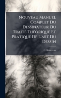 Nouveau Manuel Complet Du Dessinateur Ou TraitÃ(c) ThÃ(c)orique Et Pratique De L'art Du Dessin (French Edition) 102457167X Book Cover
