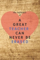 Teacher  Gift Notebook: Teacher Journal/Teacher Notebook: The Influence of A Great Teacher Can Never Be Erased~Journal B083XVZ1BV Book Cover