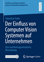 Der Einfluss von Computer Vision Systemen auf Unternehmen: Eine wertbeitragsorientierte Betrachtung (Schriften zur Business Analytics und zum Informationsmanagement) (German Edition) 3658499141 Book Cover