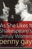 As She Likes It: Shakespeare's Unruly Women (Gender and Performance) 0415096960 Book Cover