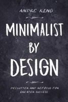 Minimalist by Design: Declutter and Refocus for Greater Success 1723888575 Book Cover