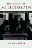 The Faith of the Mithnagdim: Rabbinic Responses to Hasidic Rapture (Johns Hopkins Jewish Studies) 0801861829 Book Cover